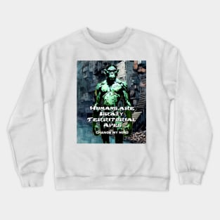 Humans are Crazy Territorial Apes... Change My Mind Crewneck Sweatshirt